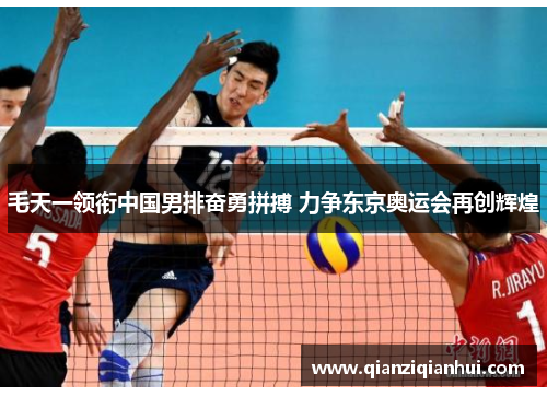 毛天一领衔中国男排奋勇拼搏 力争东京奥运会再创辉煌