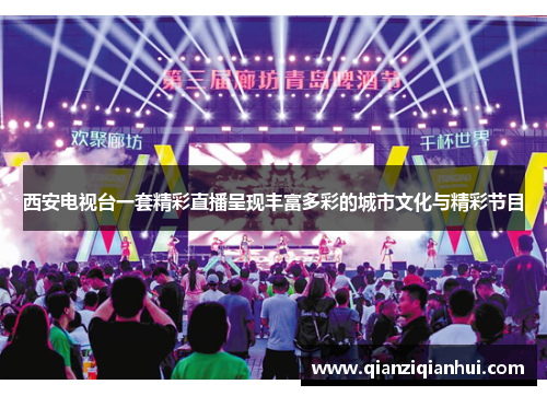西安电视台一套精彩直播呈现丰富多彩的城市文化与精彩节目