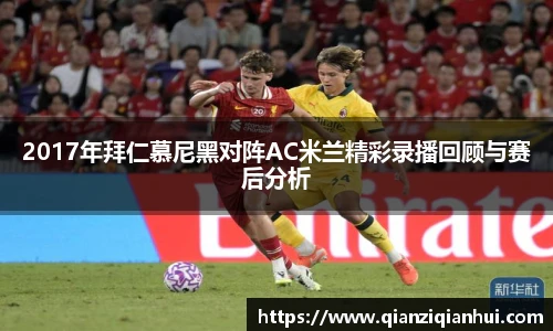 2017年拜仁慕尼黑对阵AC米兰精彩录播回顾与赛后分析