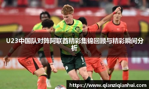 U23中国队对阵阿联酋精彩集锦回顾与精彩瞬间分析