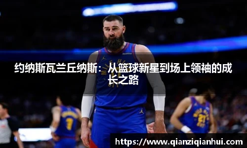 约纳斯瓦兰丘纳斯：从篮球新星到场上领袖的成长之路